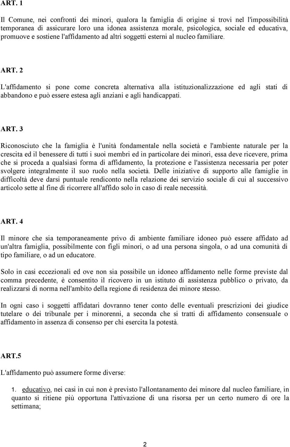 2 L'affidamento si pone come concreta alternativa alla istituzionalizzazione ed agli stati di abbandono e può essere estesa agli anziani e agli handicappati. ART.