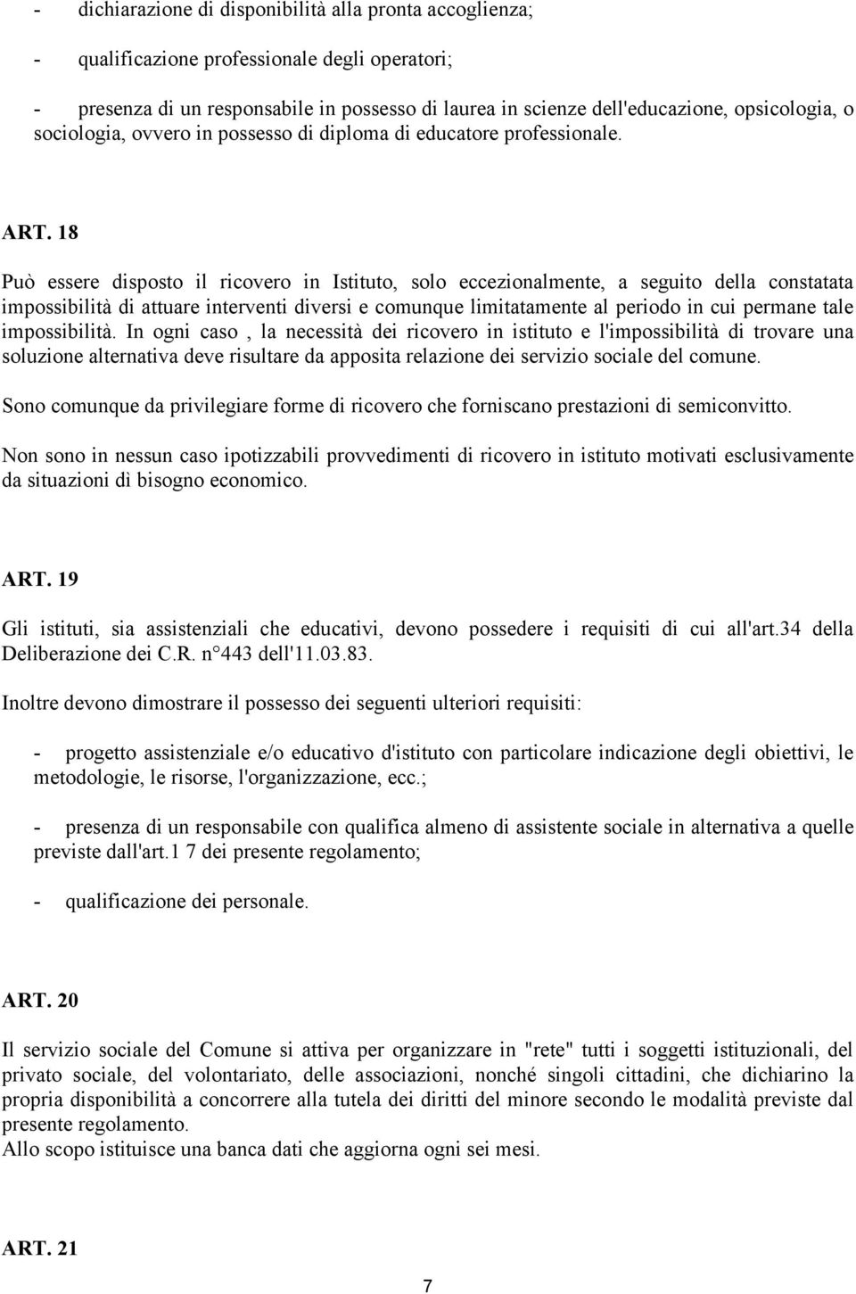 18 Può essere disposto il ricovero in Istituto, solo eccezionalmente, a seguito della constatata impossibilità di attuare interventi diversi e comunque limitatamente al periodo in cui permane tale