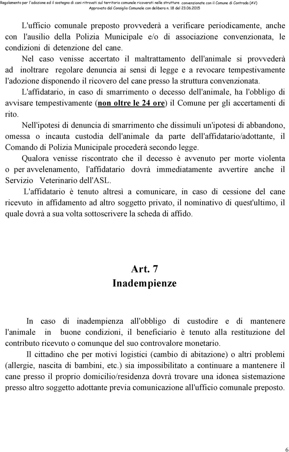 la struttura convenzionata. L'affidatario, in caso di smarrimento o decesso dell'animale, ha l'obbligo di avvisare tempestivamente (non oltre le 24 ore) il Comune per gli accertamenti di rito.