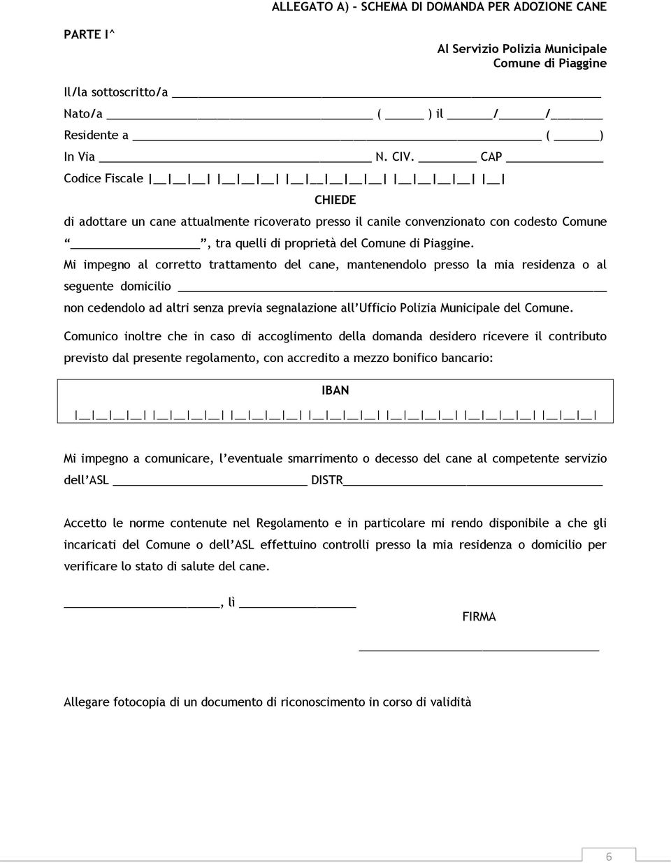 Mi impegno al corretto trattamento del cane, mantenendolo presso la mia residenza o al seguente domicilio non cedendolo ad altri senza previa segnalazione all Ufficio Polizia Municipale del Comune.