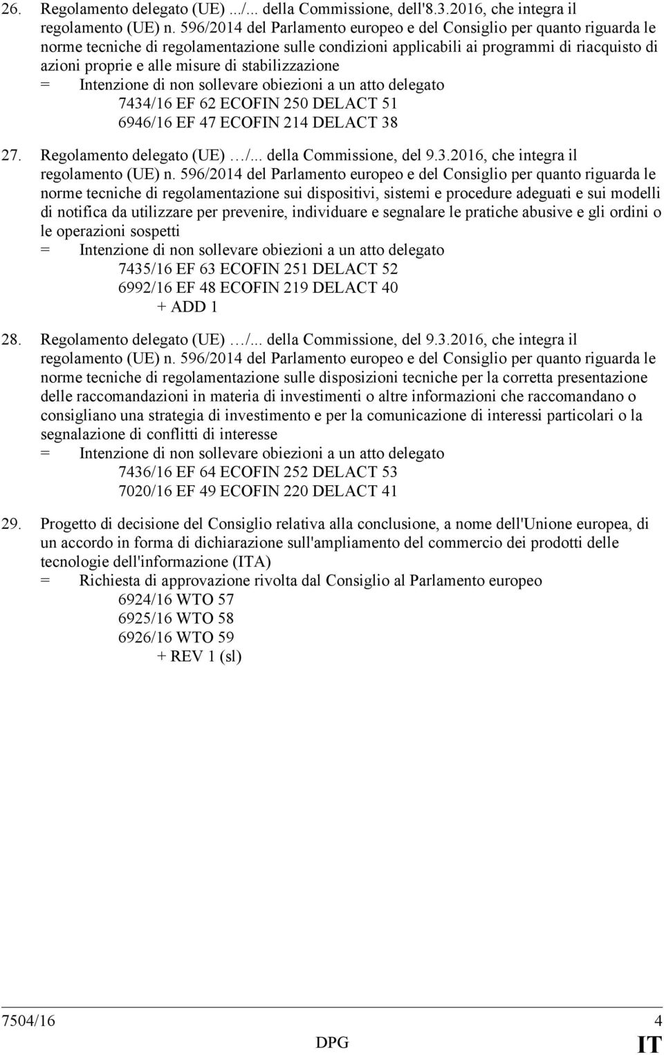 7434/16 EF 62 ECOFIN 250 DELACT 51 6946/16 EF 47 ECOFIN 214 DELACT 38 27. Reglament delegat (UE) /... della Cmmissine, del 9.3.2016, che integra il reglament (UE) n.