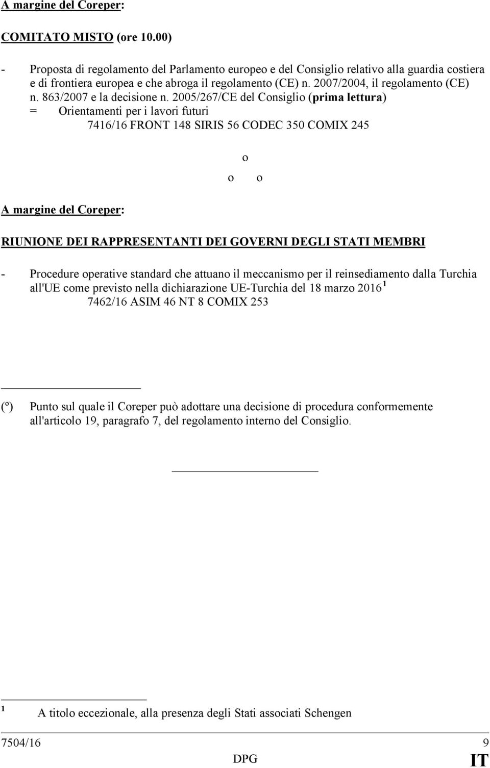 2005/267/CE del Cnsigli (prima lettura) = Orientamenti per i lavri futuri 7416/16 FRONT 148 SIRIS 56 CODEC 350 COMIX 245 A margine del Creper: RIUNIONE DEI RAPPRESENTANTI DEI GOVERNI DEGLI STATI