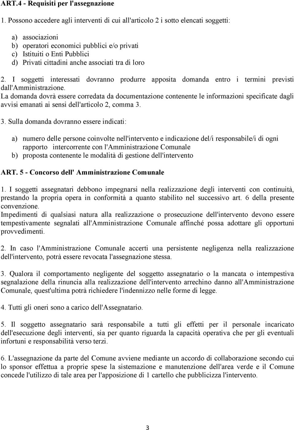 associati tra di loro 2. I soggetti interessati dovranno produrre apposita domanda entro i termini previsti dall'amministrazione.