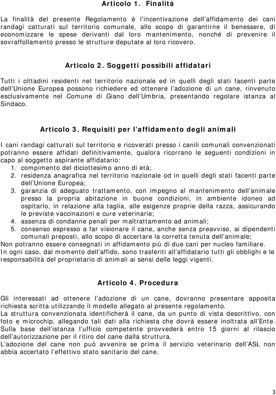 derivanti dal loro mantenimento, nonché di prevenire il sovraffollamento presso le strutture deputate al loro ricovero. Articolo 2.