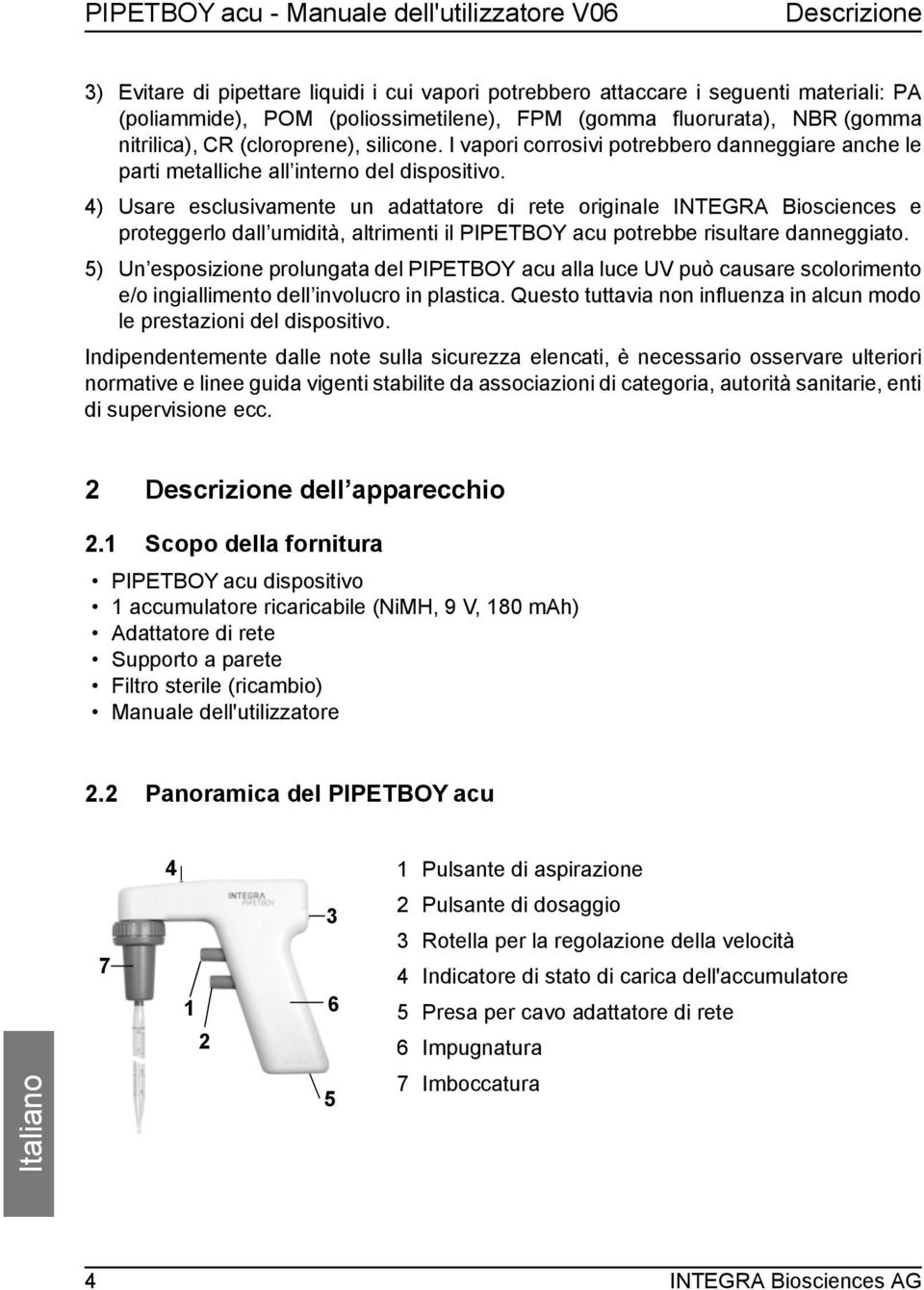 4) Usare esclusivamente un adattatore di rete originale INTEGRA Biosciences e proteggerlo dall umidità, altrimenti il PIPETBOY acu potrebbe risultare danneggiato.