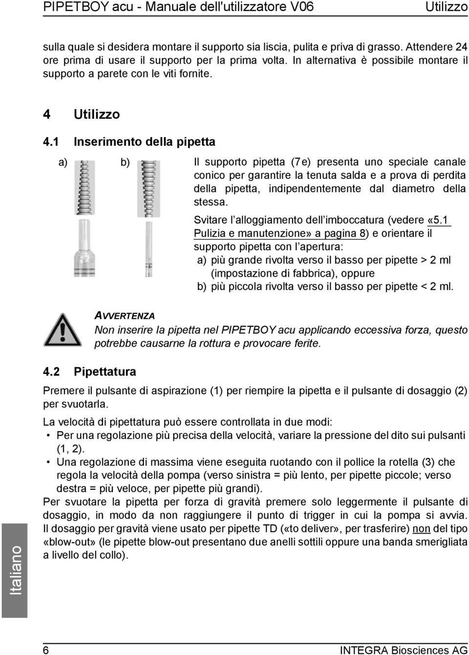 1 Inserimento della pipetta a) b) Il supporto pipetta (7e) presenta uno speciale canale conico per garantire la tenuta salda e a prova di perdita della pipetta, indipendentemente dal diametro della