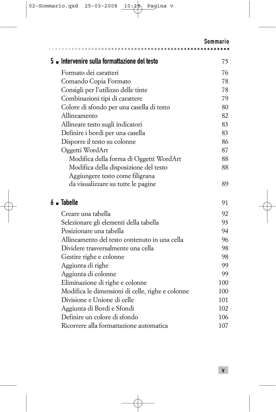 carattere 79 Colore di sfondo per una casella di testo 80 Allineamento 82 Allineare testo sugli indicatori 83 Definire i bordi per una casella 83 Disporre il testo su colonne 86 Oggetti WordArt 87