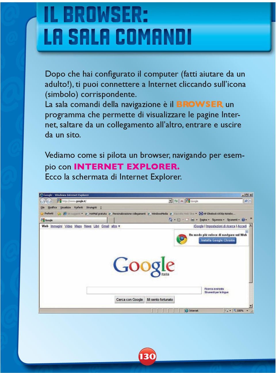 La sala comandi della navigazione è il BROWSER, un programma che permette di visualizzare le pagine Internet, saltare