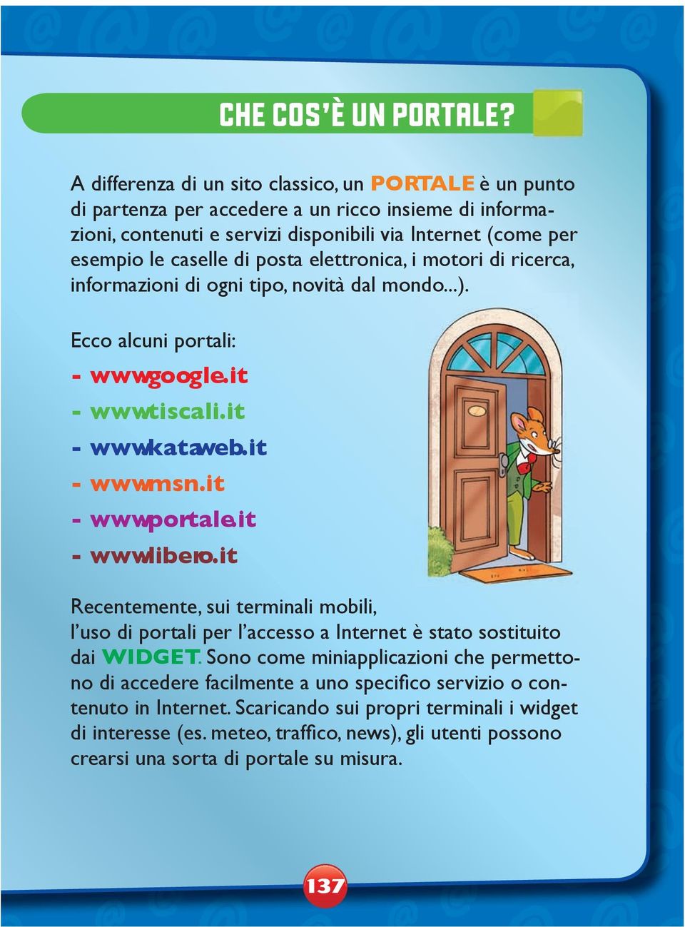 posta elettronica, i motori di ricerca, informazioni di ogni tipo, novità dal mondo...). Ecco alcuni portali: - www.google.it - www.tiscali.it - www.kataweb.it - www.msn.it - www.portale.it - www.libero.