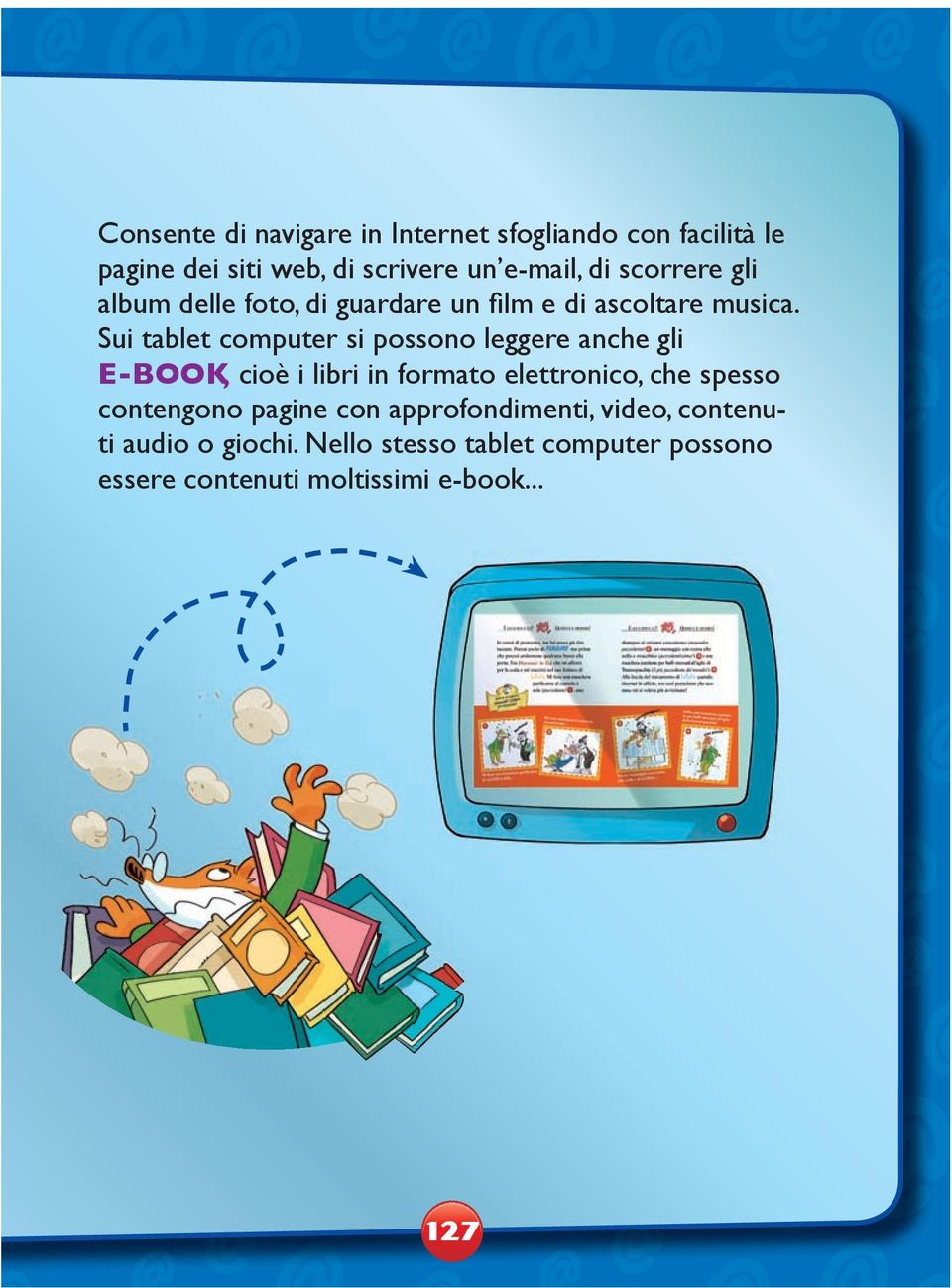 Sui tablet computer si possono leggere anche gli E-BOOK, cioè i libri in formato elettronico, che spesso