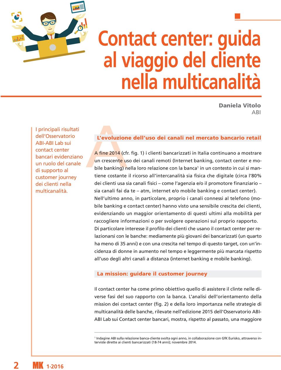 1) i clienti bancarizzati in Italia continuano a mostrare un crescente uso dei canali remoti (Internet banking, contact center e mobile banking) nella loro relazione con la banca 1 in un contesto in