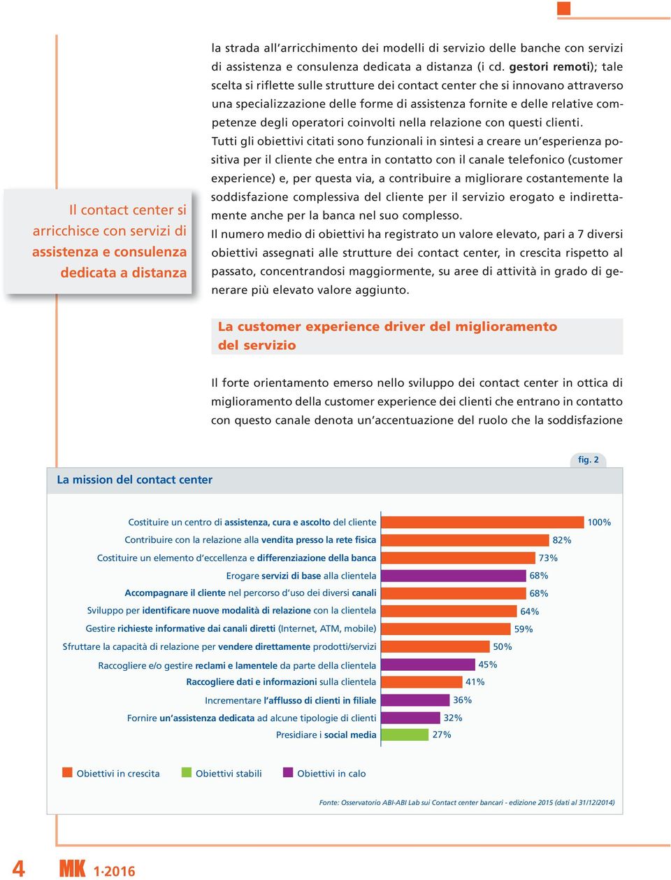 gestori remoti); tale scelta si riflette sulle strutture dei contact center che si innovano attraverso una specializzazione delle forme di assistenza fornite e delle relative competenze degli