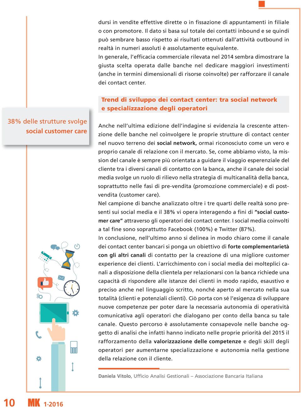 In generale, l efficacia commerciale rilevata nel 2014 sembra dimostrare la giusta scelta operata dalle banche nel dedicare maggiori investimenti (anche in termini dimensionali di risorse coinvolte)