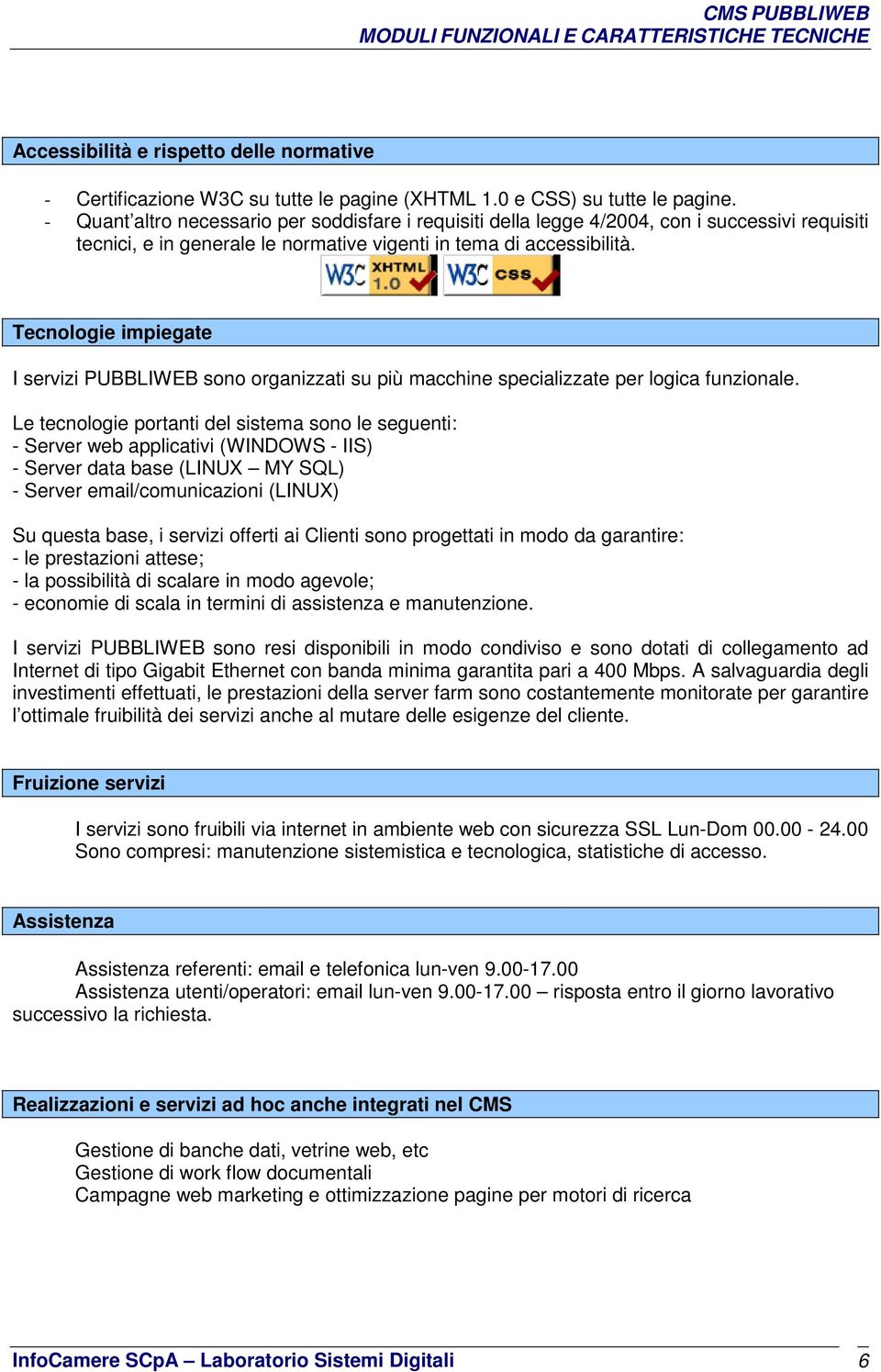 Tecnologie impiegate I servizi PUBBLIWEB sono organizzati su più macchine specializzate per logica funzionale.