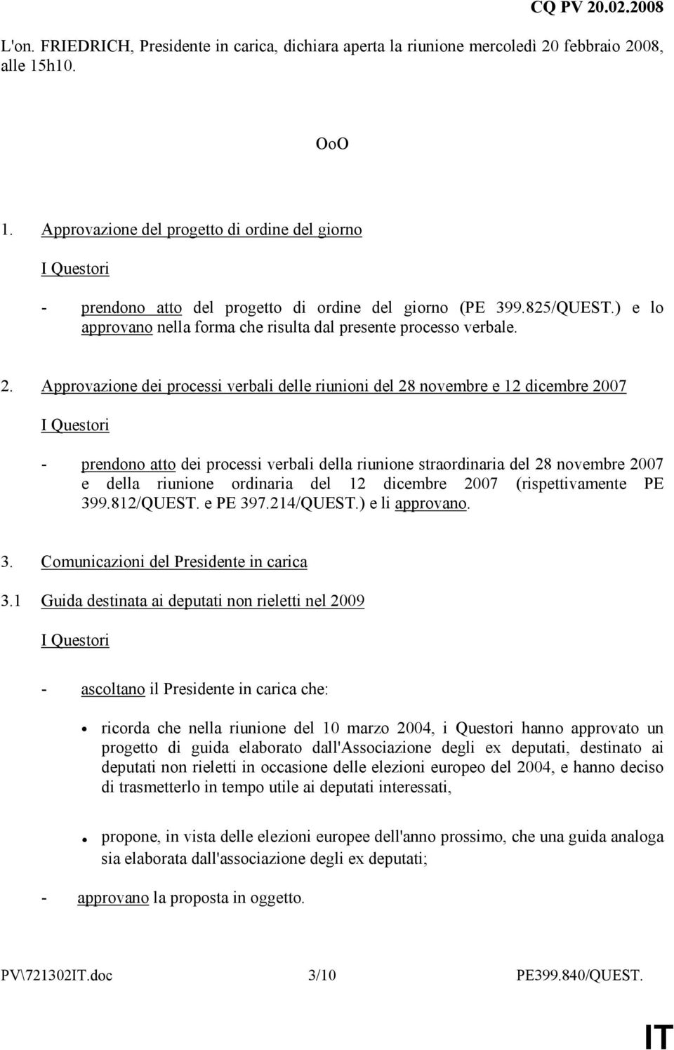 Approvazione dei processi verbali delle riunioni del 28 novembre e 12 dicembre 2007 - prendono atto dei processi verbali della riunione straordinaria del 28 novembre 2007 e della riunione ordinaria