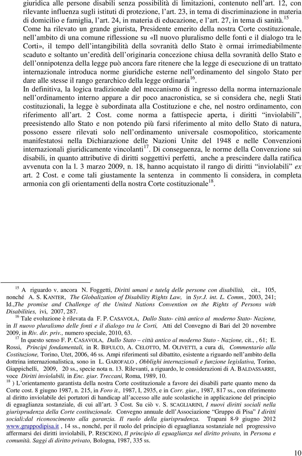 15 Come ha rilevato un grande giurista, Presidente emerito della nostra Corte costituzionale, nell ambito di una comune riflessione su «Il nuovo pluralismo delle fonti e il dialogo tra le Corti», il