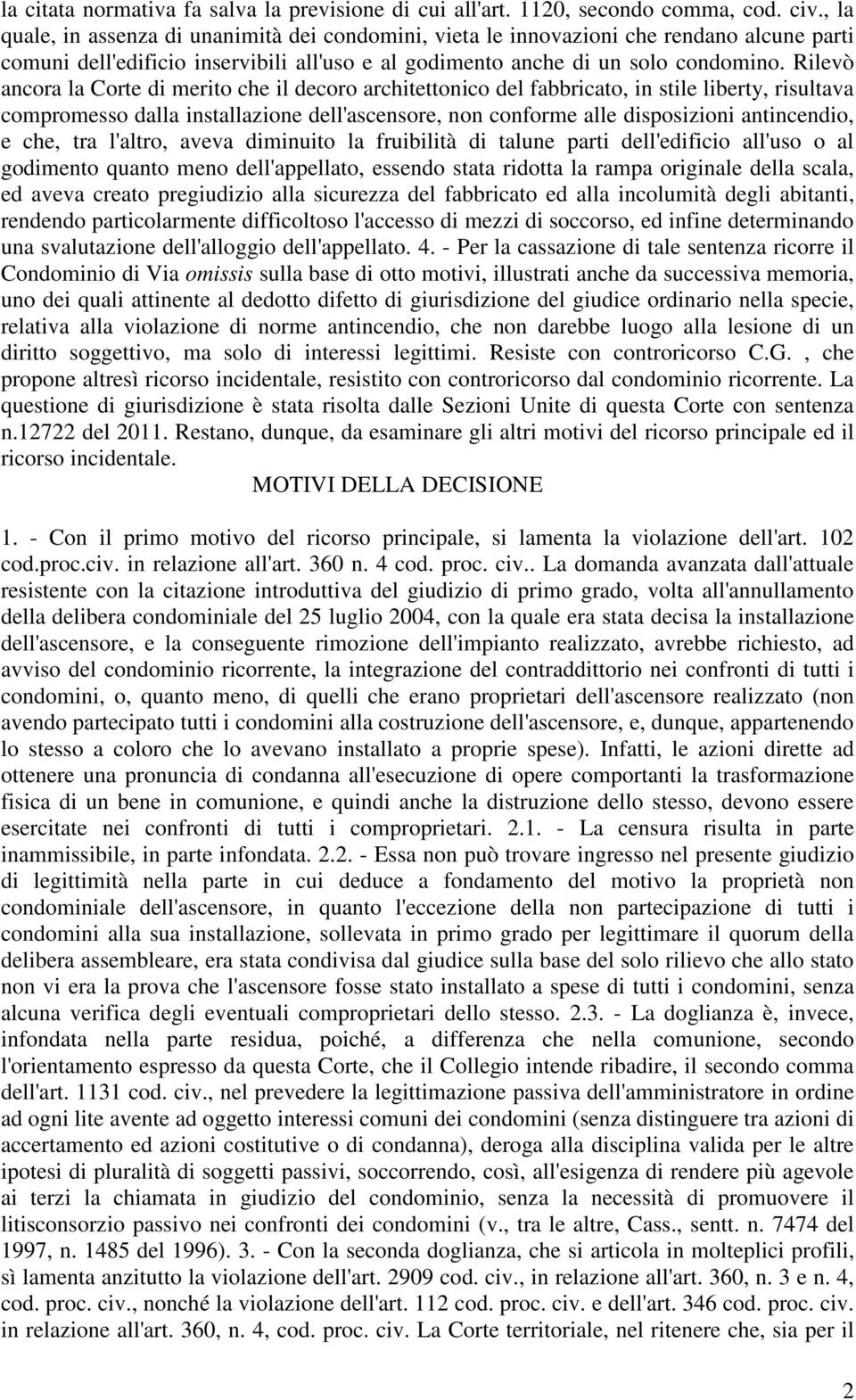 Rilevò ancora la Corte di merito che il decoro architettonico del fabbricato, in stile liberty, risultava compromesso dalla installazione dell'ascensore, non conforme alle disposizioni antincendio, e