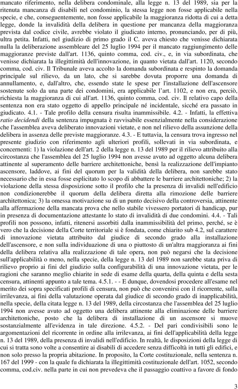 a detta legge, donde la invalidità della delibera in questione per mancanza della maggioranza prevista dal codice civile, avrebbe violato il giudicato interno, pronunciando, per di più, ultra petita.