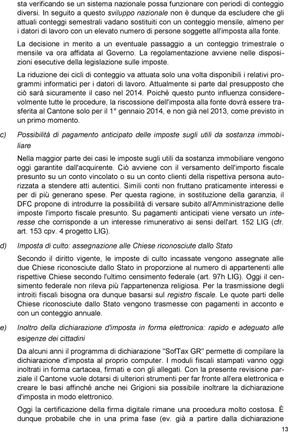 persone soggette all'imposta alla fonte. La decisione in merito a un eventuale passaggio a un conteggio trimestrale o mensile va ora affidata al Governo.