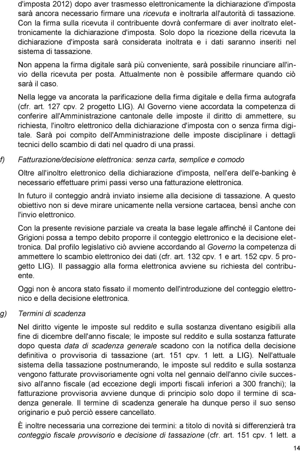 Solo dopo la ricezione della ricevuta la dichiarazione d'imposta sarà considerata inoltrata e i dati saranno inseriti nel sistema di tassazione.