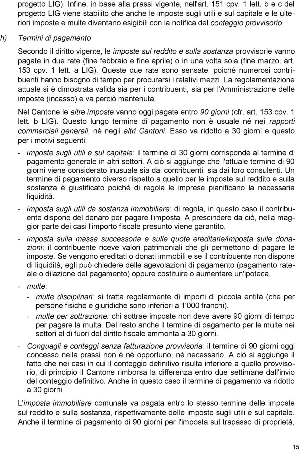 h) Termini di pagamento Secondo il diritto vigente, le imposte sul reddito e sulla sostanza provvisorie vanno pagate in due rate (fine febbraio e fine aprile) o in una volta sola (fine marzo; art.