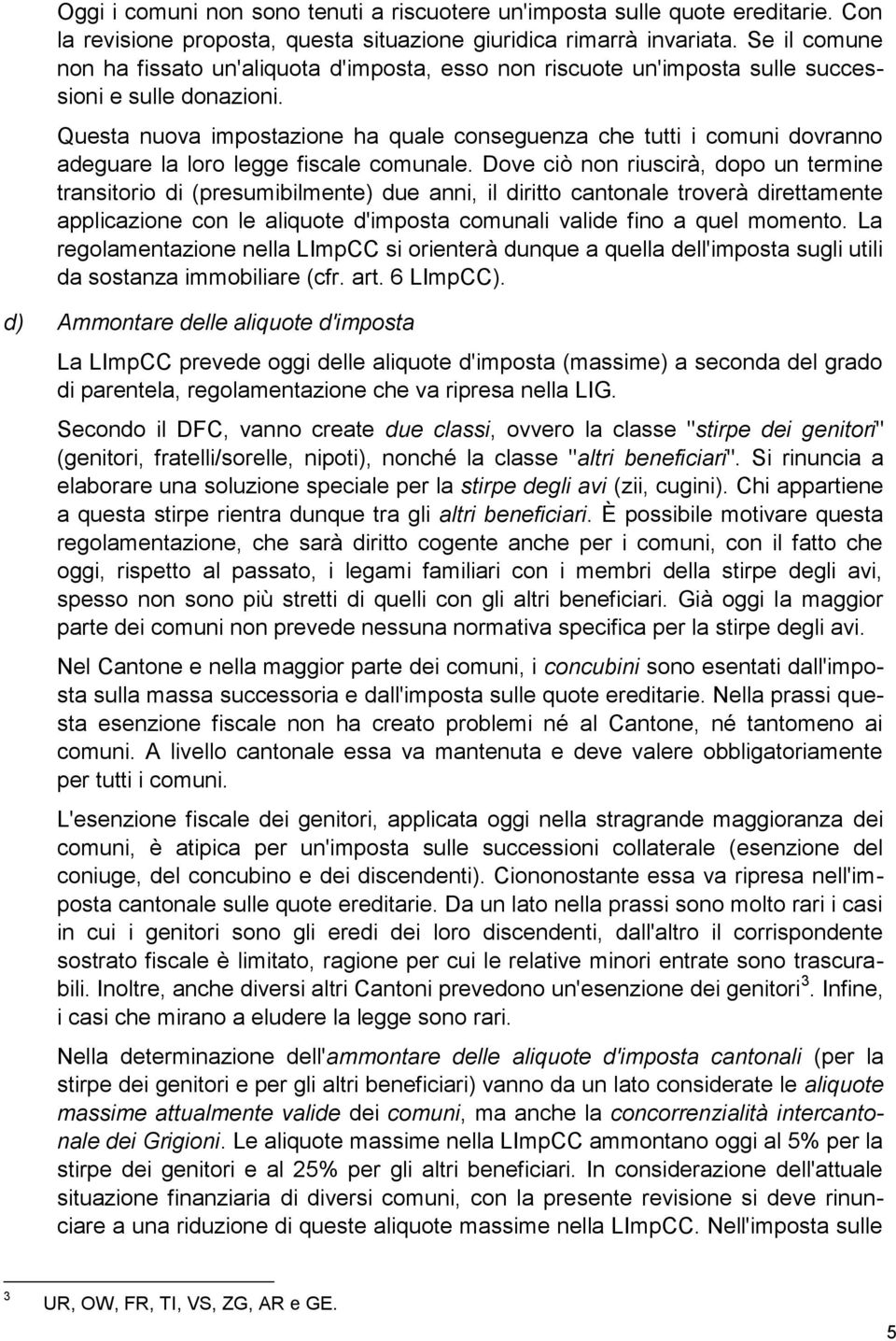 Questa nuova impostazione ha quale conseguenza che tutti i comuni dovranno adeguare la loro legge fiscale comunale.