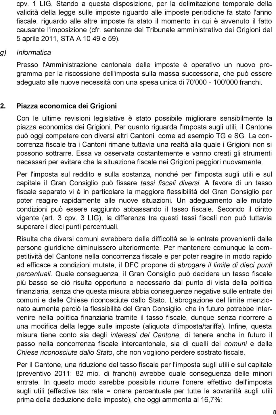 momento in cui è avvenuto il fatto causante l'imposizione (cfr. sentenze del Tribunale amministrativo dei Grigioni del 5 aprile 2011, STA A 10 49 e 59).