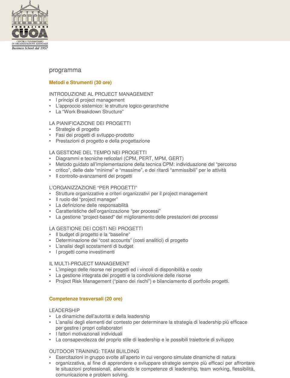 reticolari (CPM, PERT, MPM, GERT) Metodo guidato all implementazione della tecnica CPM: individuazione del percorso critico, delle date minime e massime, e dei ritardi ammissibili per le attività Il