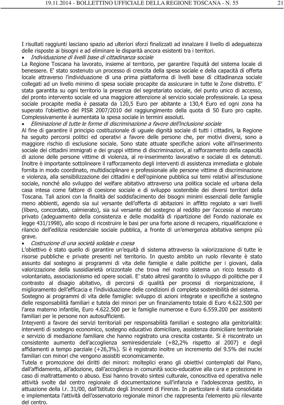 E stato sostenuto un processo di crescita della spesa sociale e della capacità di offerta locale attraverso l individuazione di una prima piattaforma di livelli base di cittadinanza sociale collegati