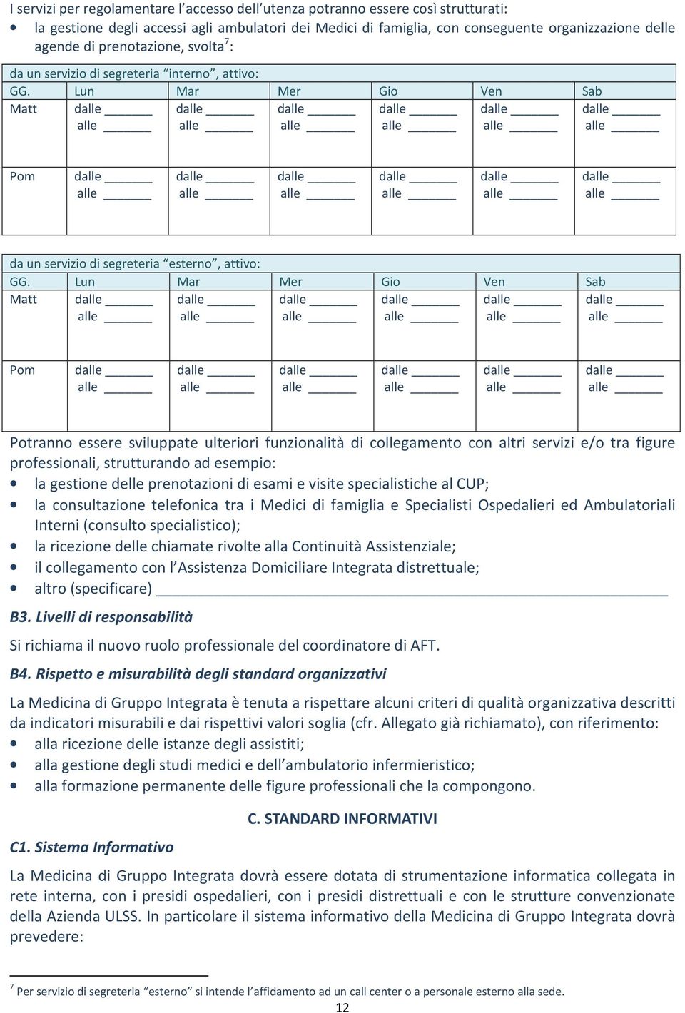 Lun Mar Mer Gio Ven Sab Matt d d d d d d Pom d d d d d d Potranno essere sviluppate ulteriori funzionalità di collegamento con altri servizi e/o tra figure professionali, strutturando ad esempio: la