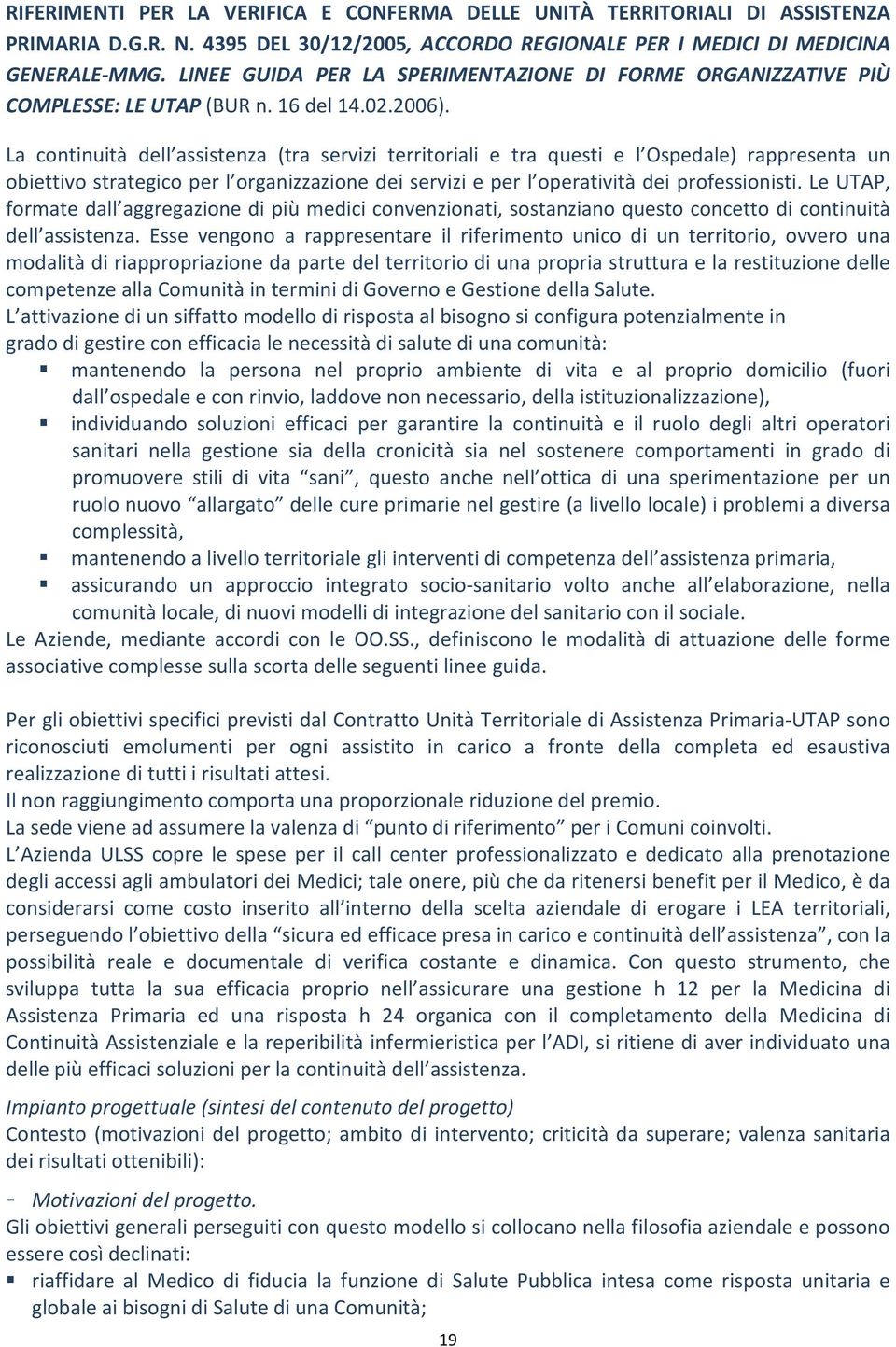 La continuità dell assistenza (tra servizi territoriali e tra questi e l Ospedale) rappresenta un obiettivo strategico per l organizzazione dei servizi e per l operatività dei professionisti.