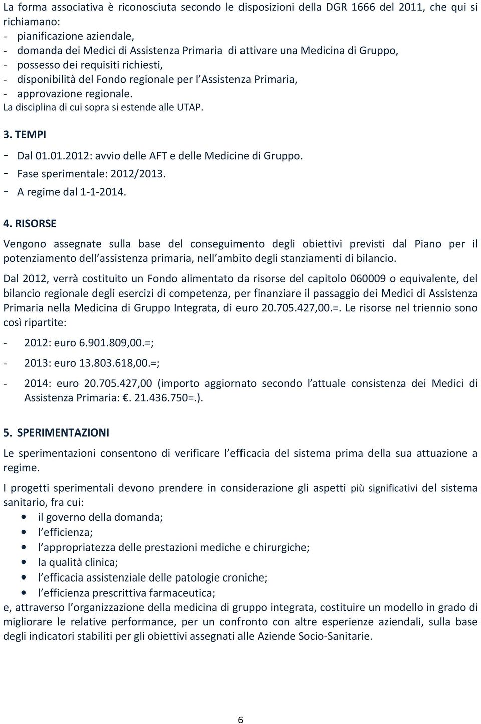 TEMPI - Dal 01.01.2012: avvio delle AFT e delle Medicine di Gruppo. - Fase sperimentale: 2012/2013. - A regime dal 1-1-2014. 4.