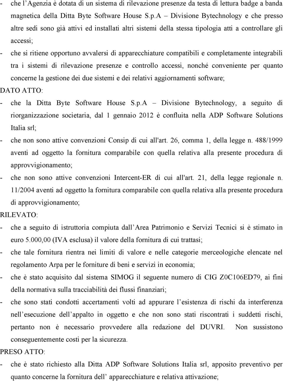 A Divisione Bytechnology e che presso altre sedi sono già attivi ed installati altri sistemi della stessa tipologia atti a controllare gli accessi; - che si ritiene opportuno avvalersi di