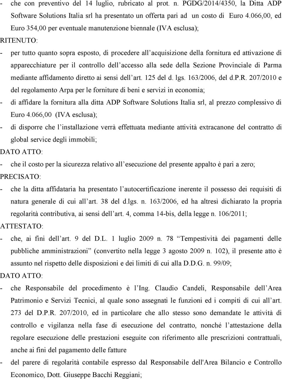 per il controllo dell accesso alla sede della Sezione Provinciale di Parma mediante affidamento diretto ai sensi dell art. 125 del d. lgs. 163/2006, del d.p.r. 207/2010 e del regolamento Arpa per le forniture di beni e servizi in economia; - di affidare la fornitura alla ditta ADP Software Solutions Italia srl, al prezzo complessivo di Euro 4.