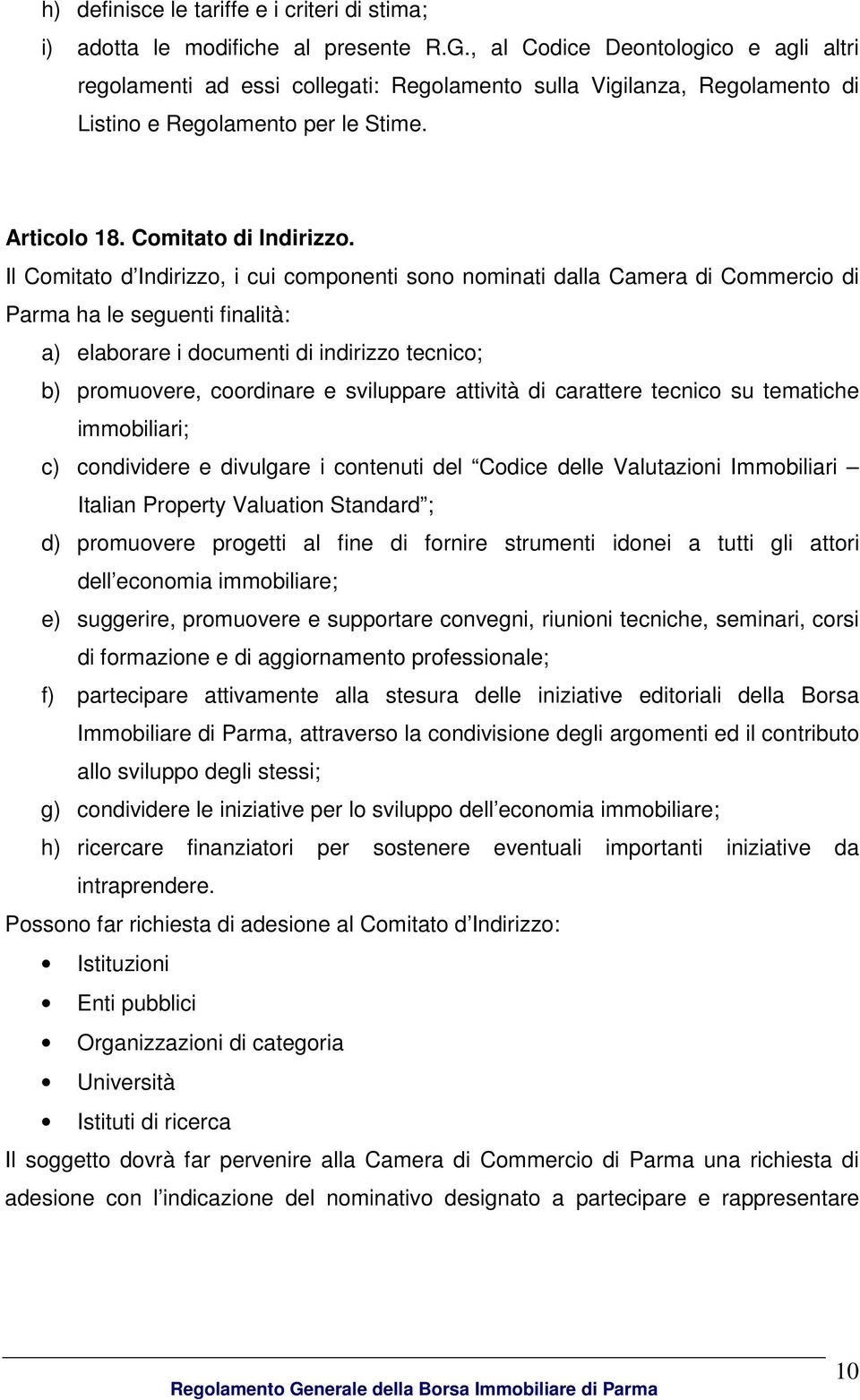 Il Comitato d Indirizzo, i cui componenti sono nominati dalla Camera di Commercio di Parma ha le seguenti finalità: a) elaborare i documenti di indirizzo tecnico; b) promuovere, coordinare e