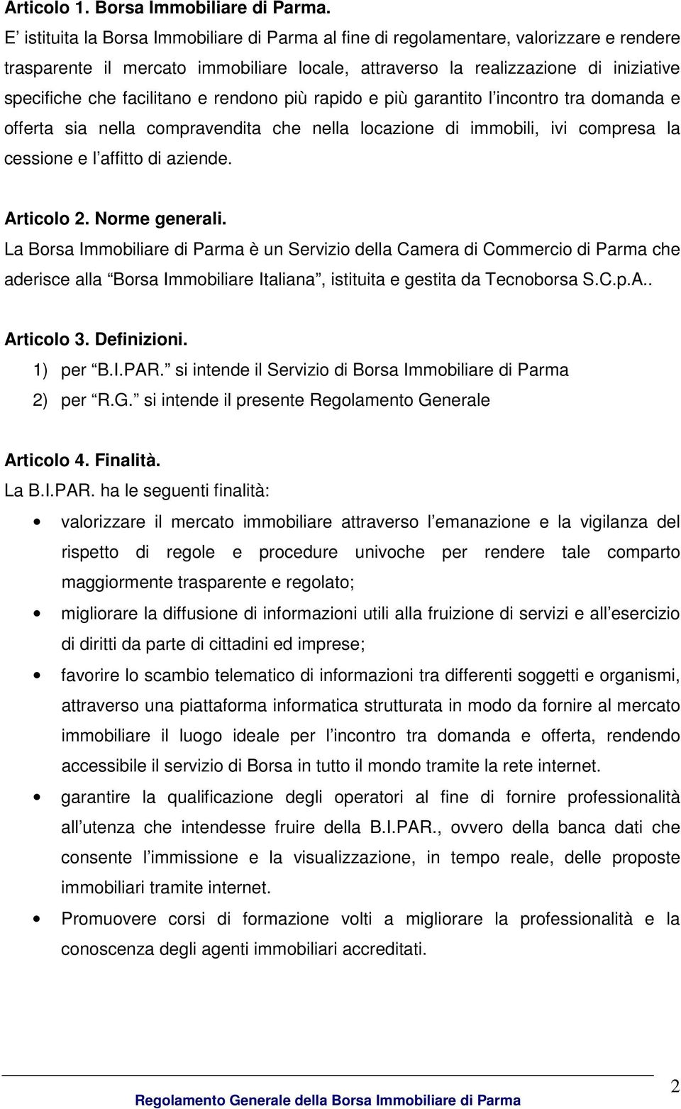 facilitano e rendono più rapido e più garantito l incontro tra domanda e offerta sia nella compravendita che nella locazione di immobili, ivi compresa la cessione e l affitto di aziende. Articolo 2.