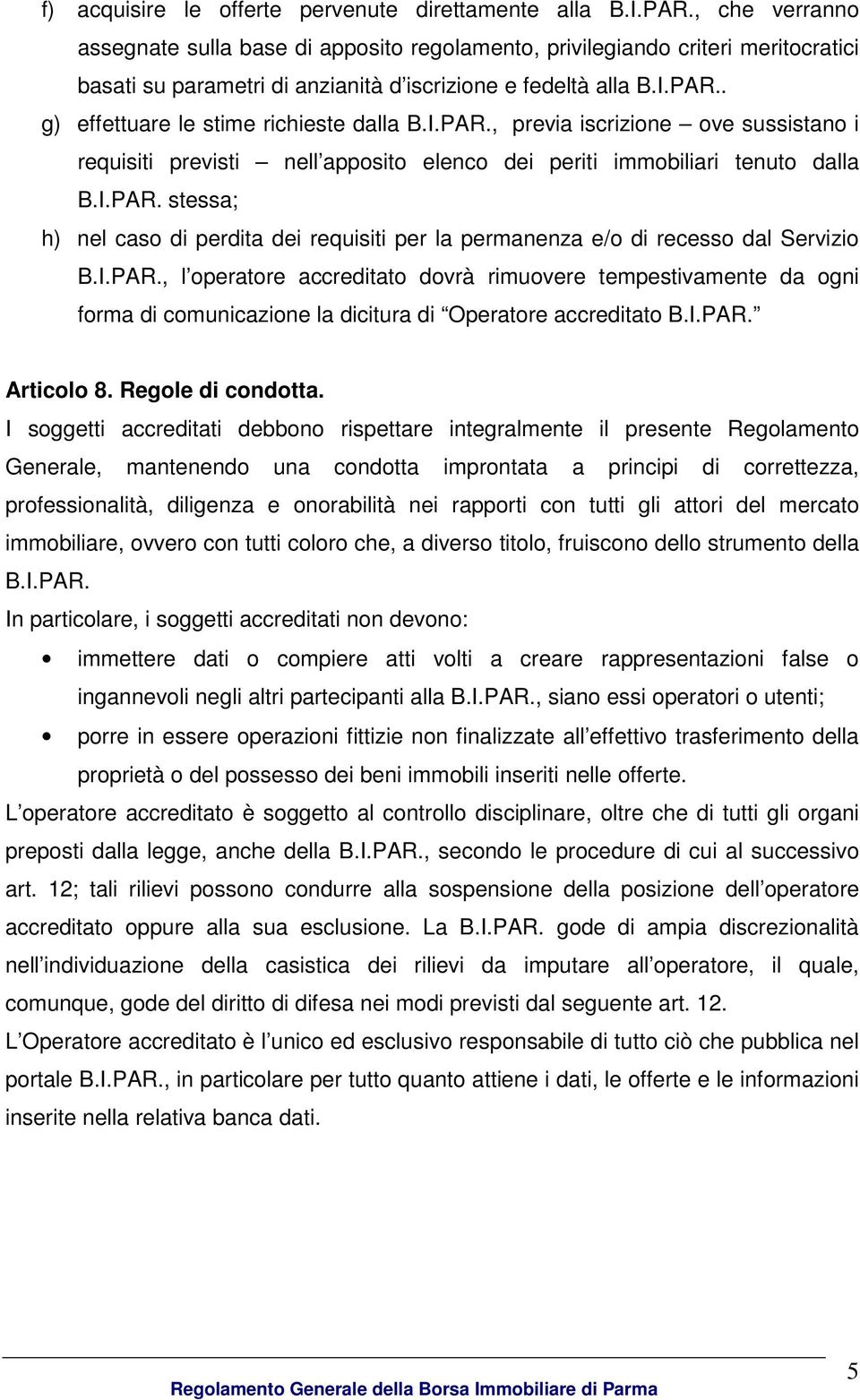 . g) effettuare le stime richieste dalla B.I.PAR., previa iscrizione ove sussistano i requisiti previsti nell apposito elenco dei periti immobiliari tenuto dalla B.I.PAR. stessa; h) nel caso di perdita dei requisiti per la permanenza e/o di recesso dal Servizio B.