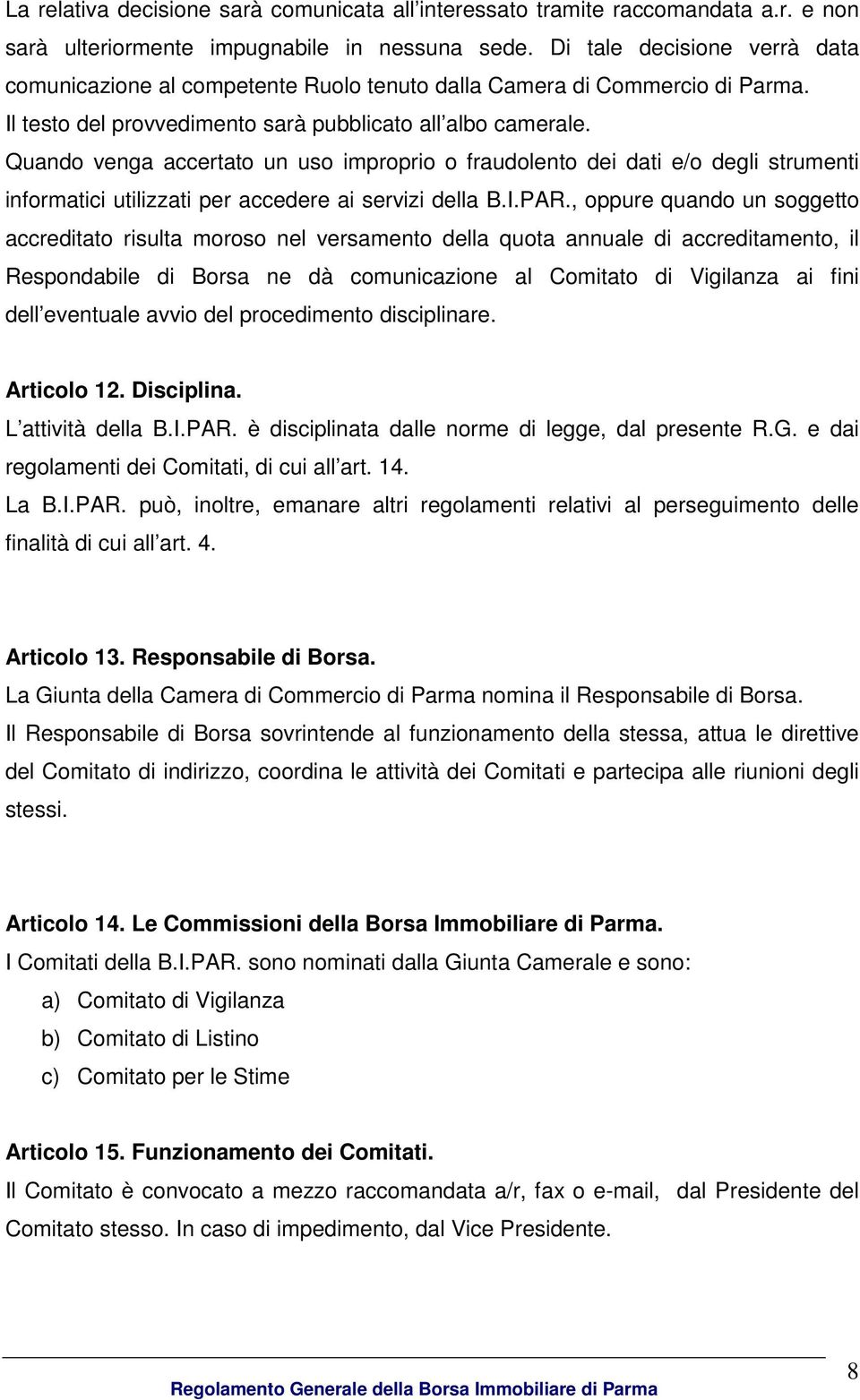 Quando venga accertato un uso improprio o fraudolento dei dati e/o degli strumenti informatici utilizzati per accedere ai servizi della B.I.PAR.