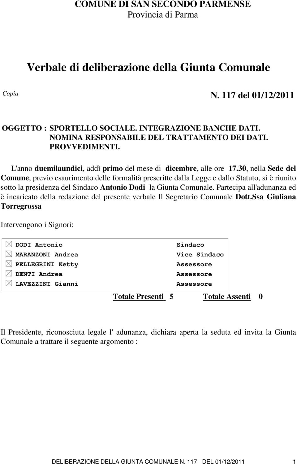 30, nella Sede del Comune, previo esaurimento delle formalità prescritte dalla Legge e dallo Statuto, si è riunito sotto la presidenza del Sindaco Antonio Dodi la Giunta Comunale.