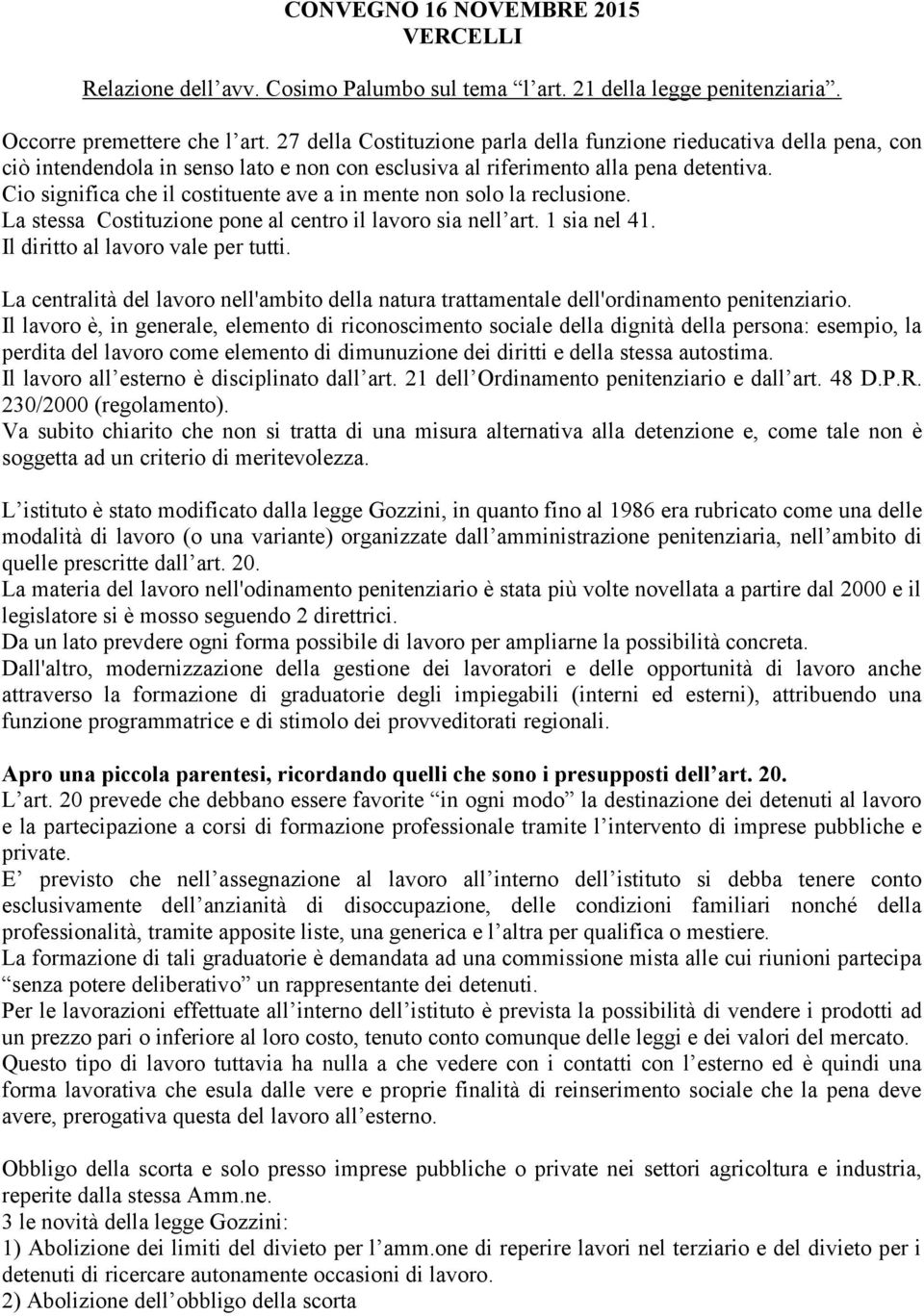 Cio significa che il costituente ave a in mente non solo la reclusione. La stessa Costituzione pone al centro il lavoro sia nell art. 1 sia nel 41. Il diritto al lavoro vale per tutti.