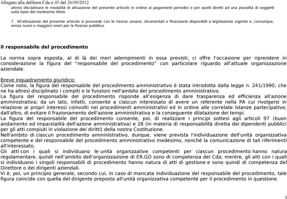 Il responsabile del procedimento La norma sopra esposta, al di là dei meri adempimenti in essa previsti, ci offre l occasione per riprendere in considerazione la figura del responsabile del