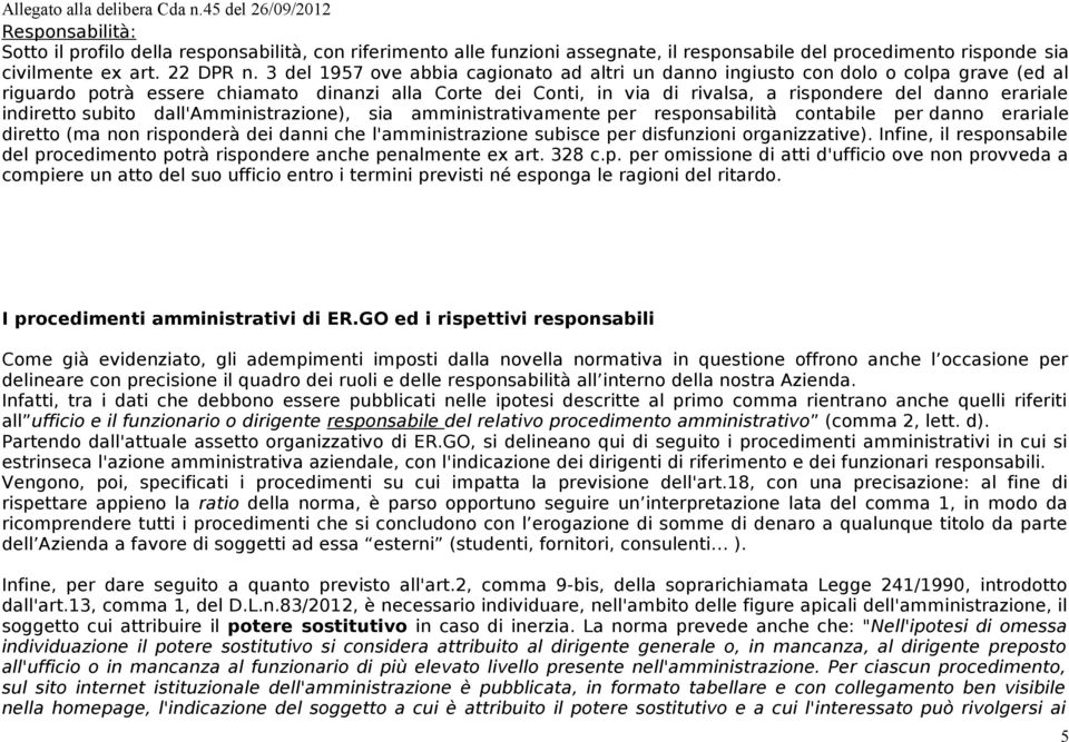 indiretto subito dall'amministrazione), sia amministrativamente per responsabilità contabile per danno erariale diretto (ma non risponderà dei danni che l'amministrazione subisce per disfunzioni