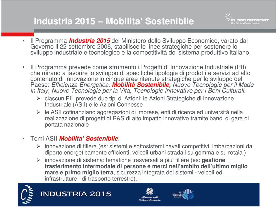 Il Programma prevede come strumento i Progetti di Innovazione Industriale (PII) che mirano a favorire lo sviluppo di specifiche tipologie di prodotti e servizi ad alto contenuto di innovazione in