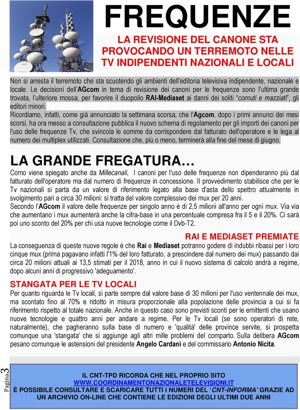 Le decisioni dell AGcom in tema di revisione dei canoni per le frequenze sono l ultima grande trovata, l ulteriore mossa, per favorire il duopolio RAI-Mediaset ai danni dei soliti cornuti e mazziati,