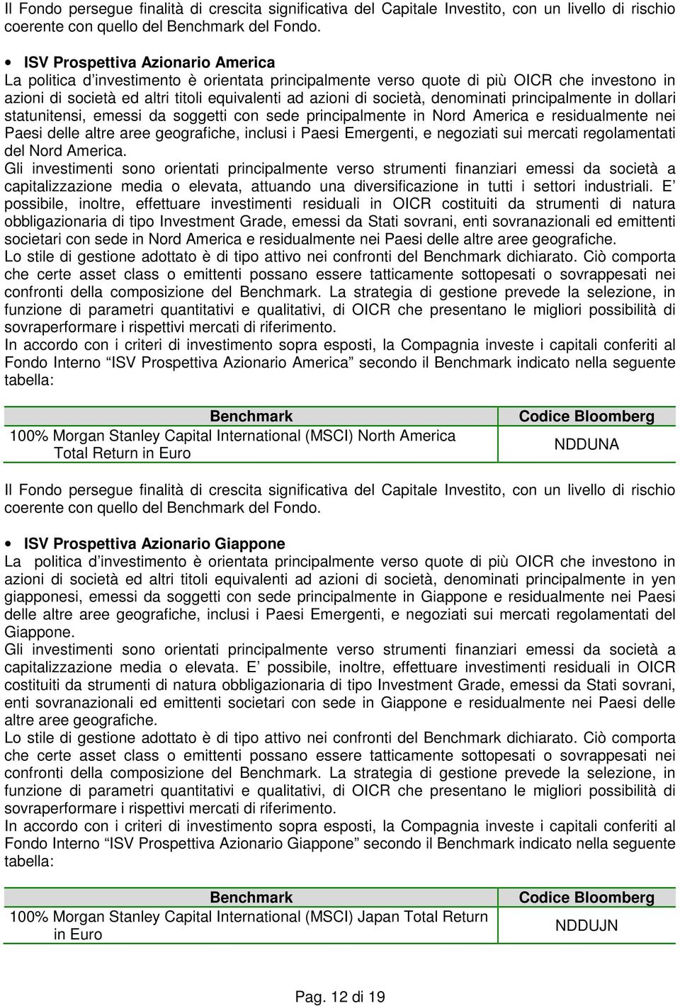 denominati principalmente in dollari statunitensi, emessi da soggetti con sede principalmente in Nord America e residualmente nei Paesi delle altre aree geografiche, inclusi i Paesi Emergenti, e