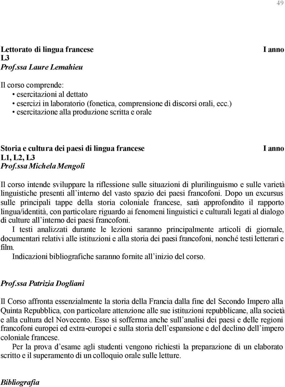 ssa Michela Mengoli Il corso intende sviluppare la riflessione sulle situazioni di plurilinguismo e sulle varietà linguistiche presenti all interno del vasto spazio dei paesi francofoni.