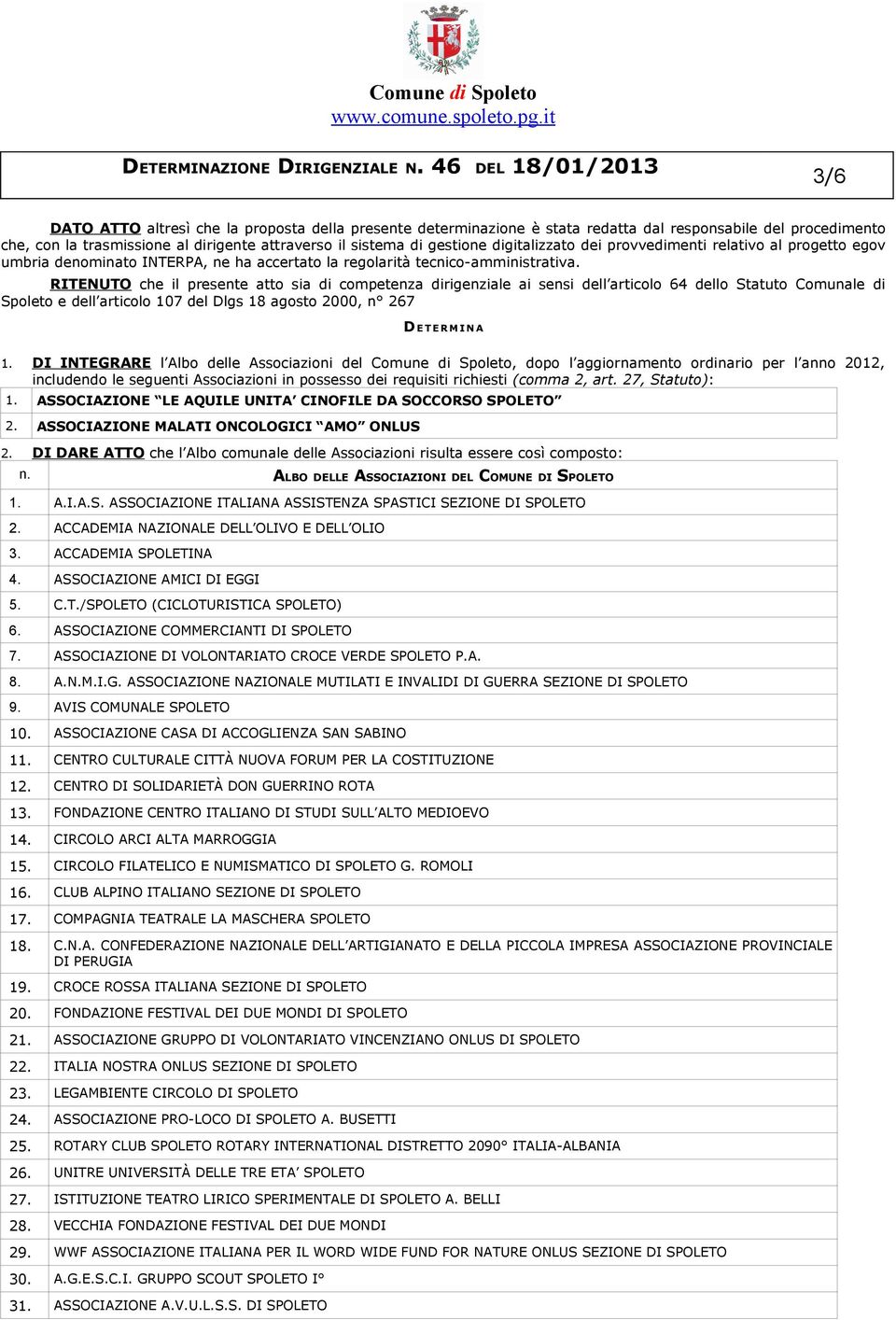 RITENUTO che il presente atto sia di competenza dirigenziale ai sensi dell articolo 64 dello Statuto Comunale di Spoleto e dell articolo 107 del Dlgs 18 agosto 2000, n 267 DETERMI NA 1.