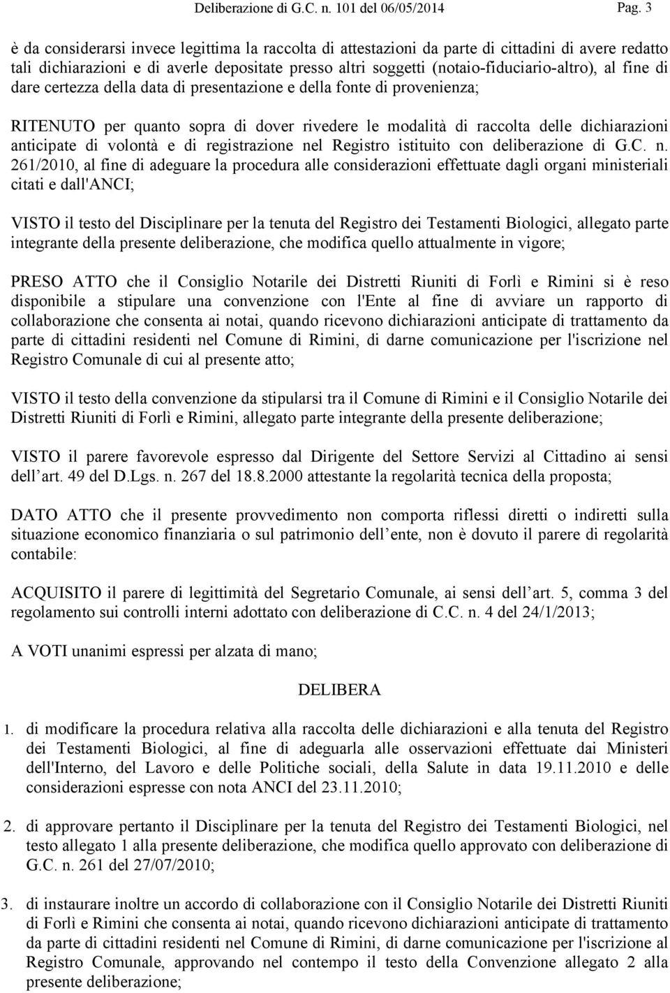 fine di dare certezza della data di presentazione e della fonte di provenienza; RITENUTO per quanto sopra di dover rivedere le modalità di raccolta delle dichiarazioni anticipate di volontà e di