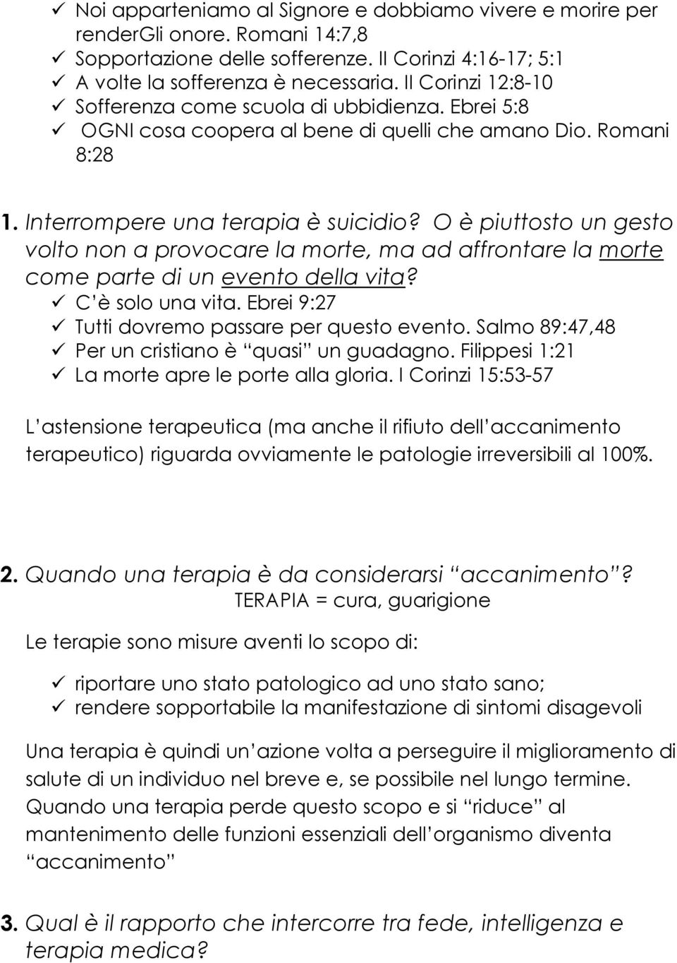 O è piuttosto un gesto volto non a provocare la morte, ma ad affrontare la morte come parte di un evento della vita? C è solo una vita. Ebrei 9:27 Tutti dovremo passare per questo evento.