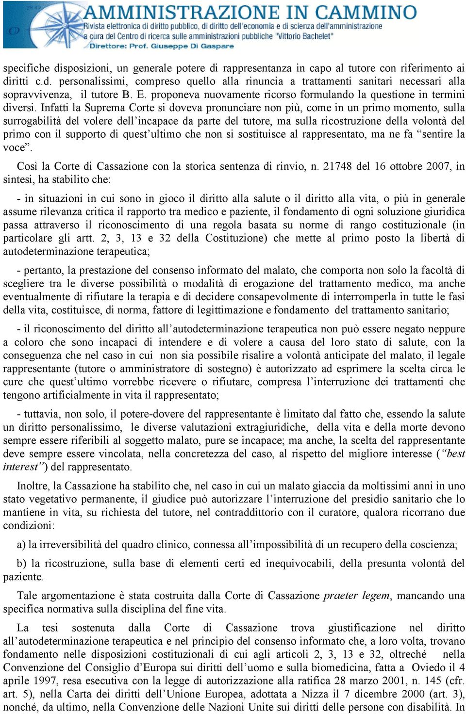 Infatti la Suprema Corte si doveva pronunciare non più, come in un primo momento, sulla surrogabilità del volere dell incapace da parte del tutore, ma sulla ricostruzione della volontà del primo con